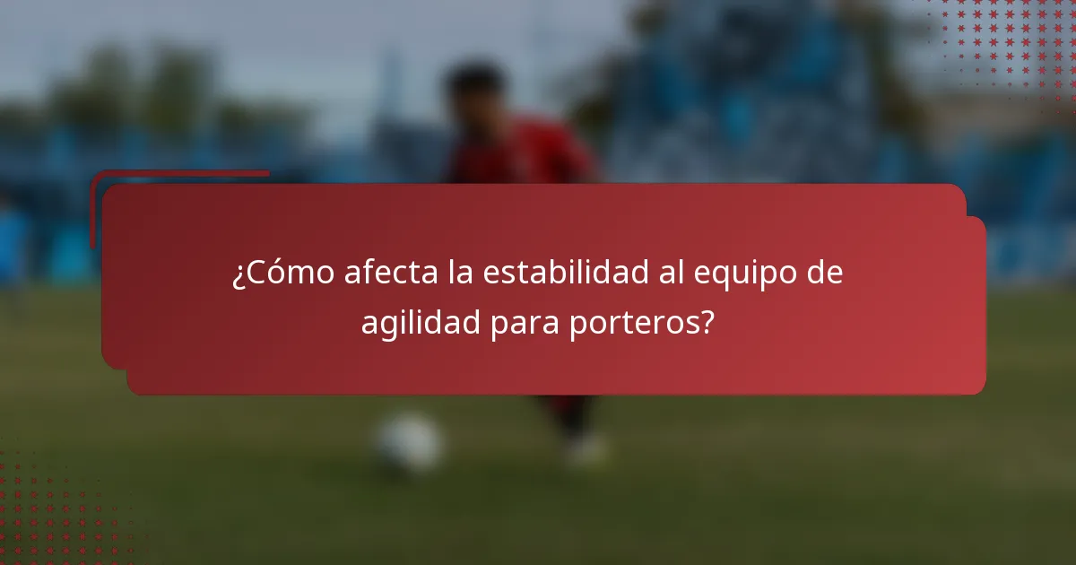 ¿Cómo afecta la estabilidad al equipo de agilidad para porteros?