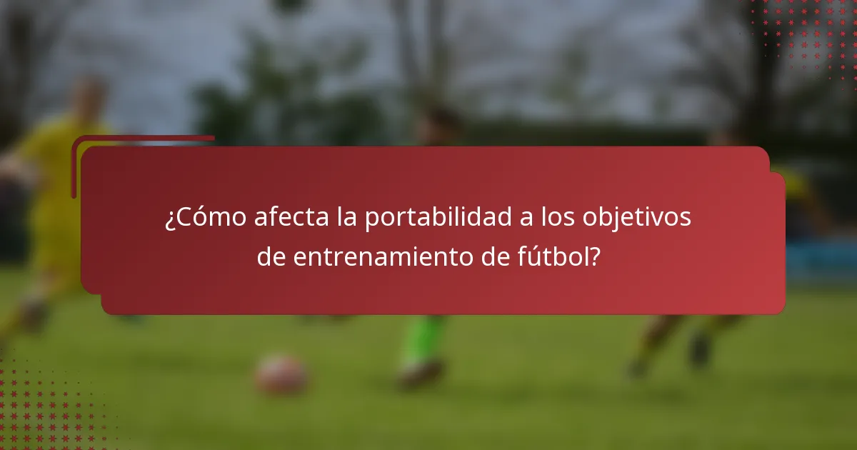 ¿Cómo afecta la portabilidad a los objetivos de entrenamiento de fútbol?