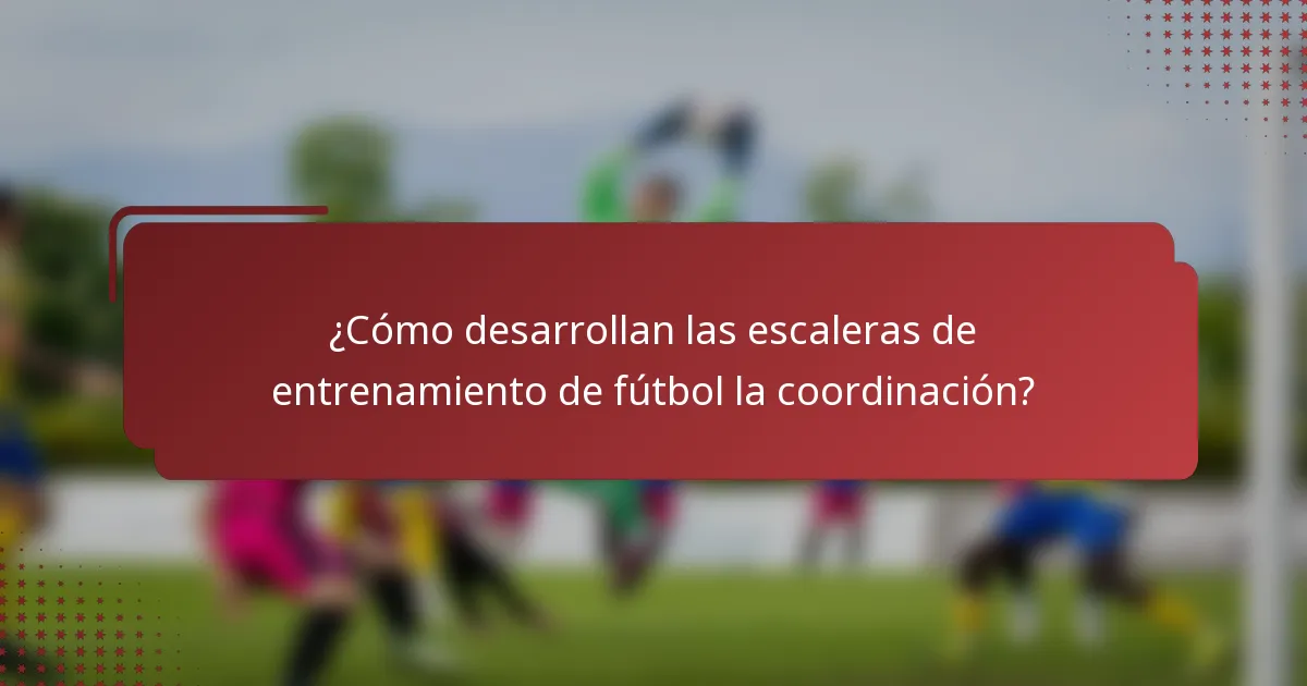 ¿Cómo desarrollan las escaleras de entrenamiento de fútbol la coordinación?