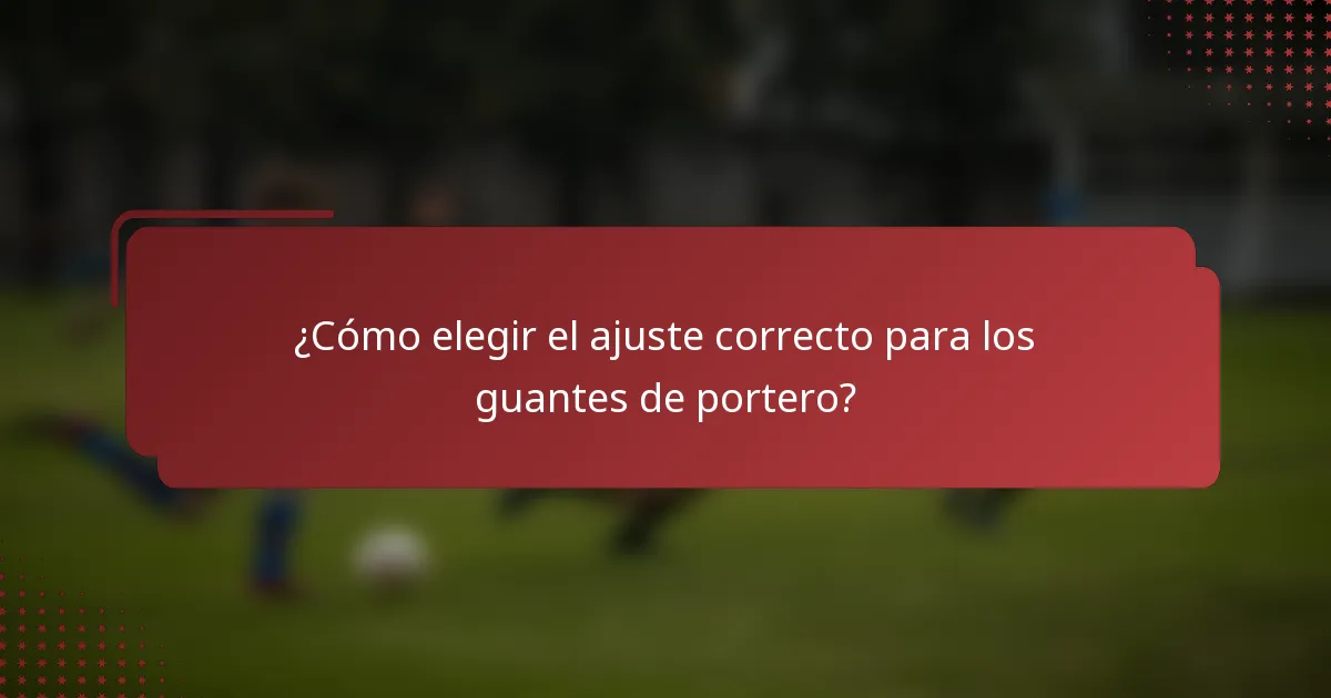¿Cómo elegir el ajuste correcto para los guantes de portero?