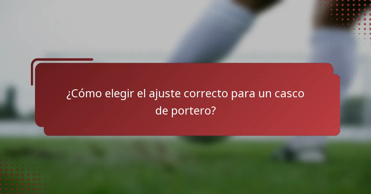 ¿Cómo elegir el ajuste correcto para un casco de portero?