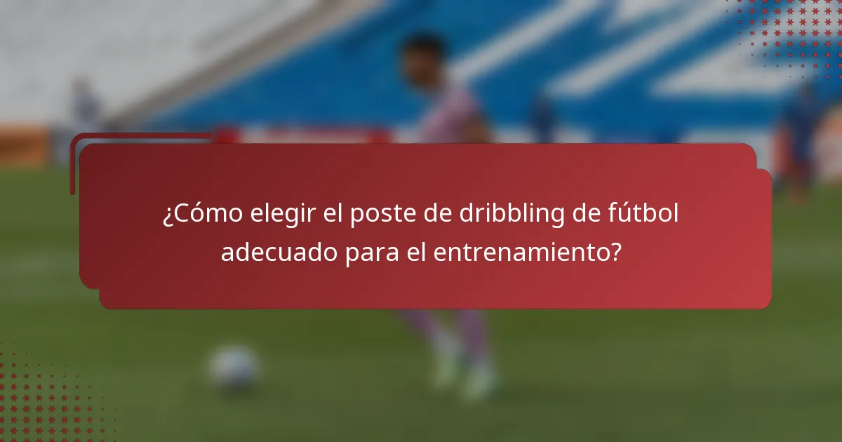 ¿Cómo elegir el poste de dribbling de fútbol adecuado para el entrenamiento?