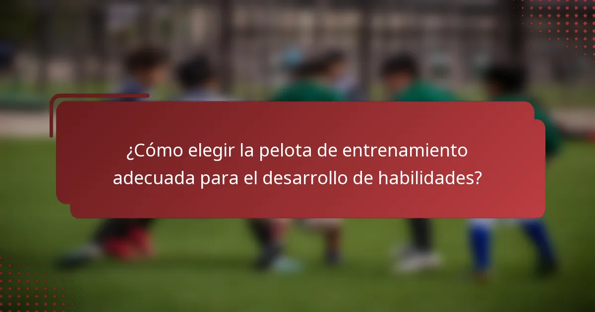 ¿Cómo elegir la pelota de entrenamiento adecuada para el desarrollo de habilidades?