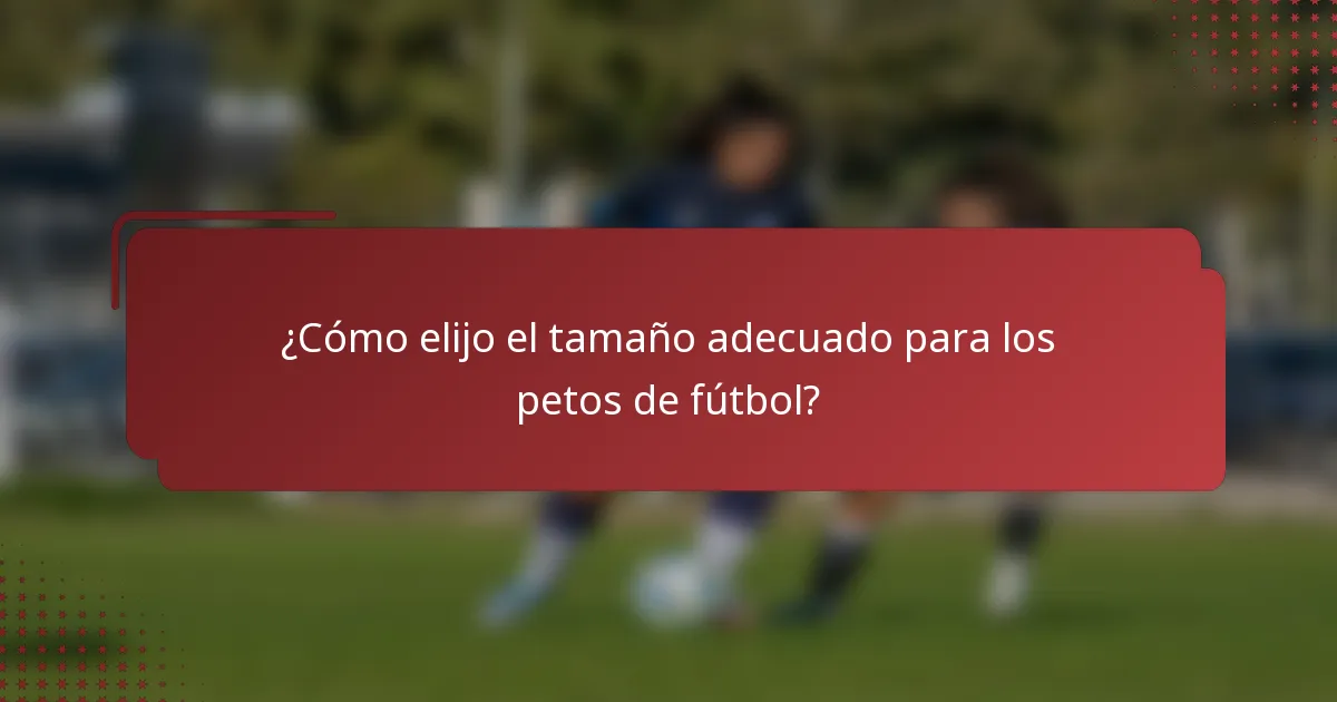 ¿Cómo elijo el tamaño adecuado para los petos de fútbol?