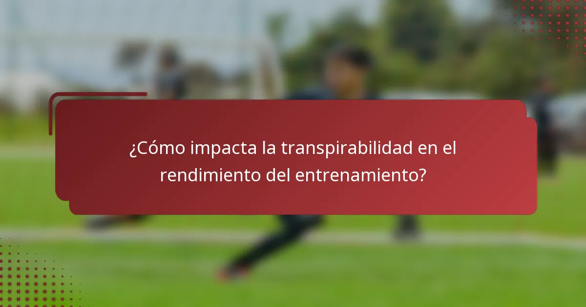 ¿Cómo impacta la transpirabilidad en el rendimiento del entrenamiento?