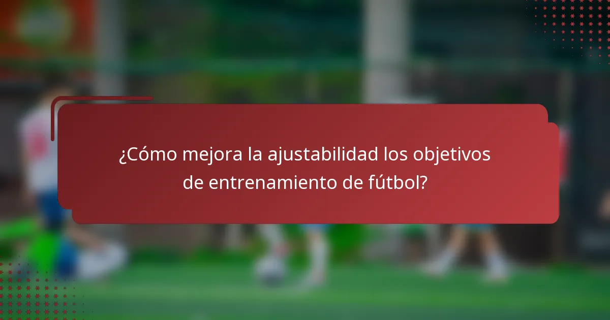 ¿Cómo mejora la ajustabilidad los objetivos de entrenamiento de fútbol?