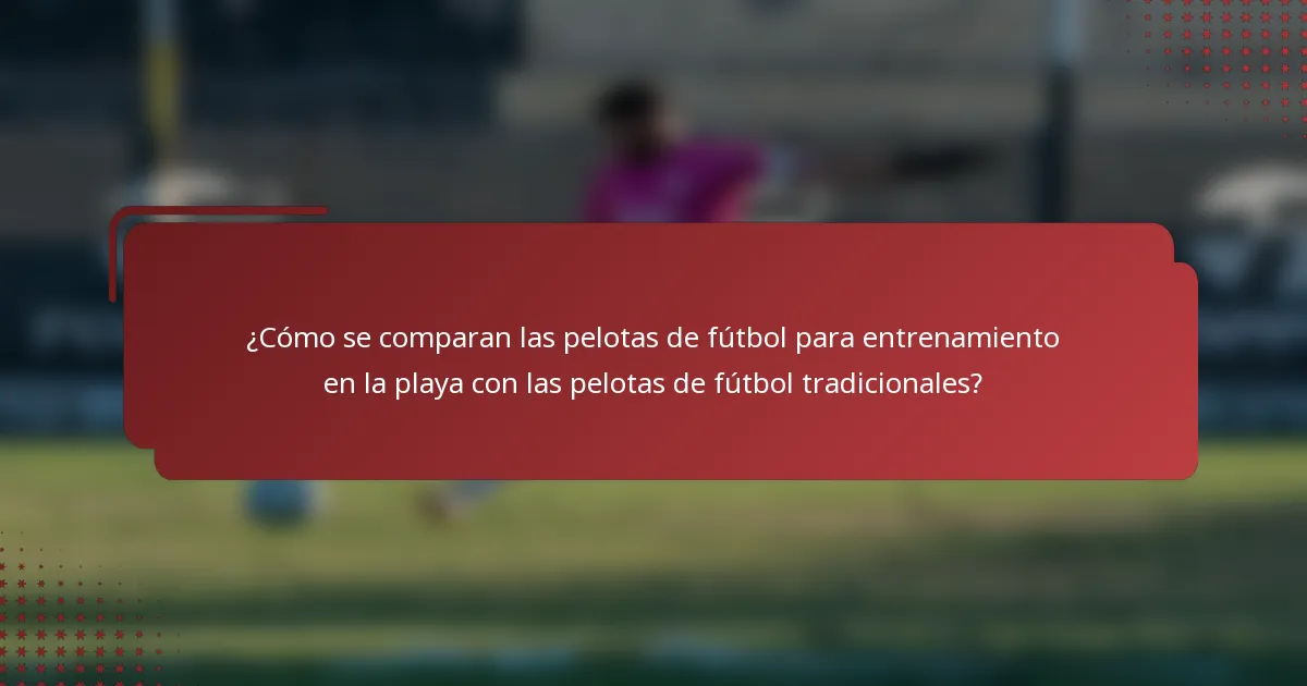 ¿Cómo se comparan las pelotas de fútbol para entrenamiento en la playa con las pelotas de fútbol tradicionales?