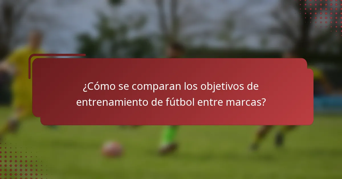 ¿Cómo se comparan los objetivos de entrenamiento de fútbol entre marcas?