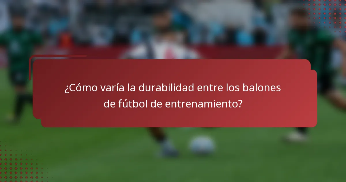 ¿Cómo varía la durabilidad entre los balones de fútbol de entrenamiento?