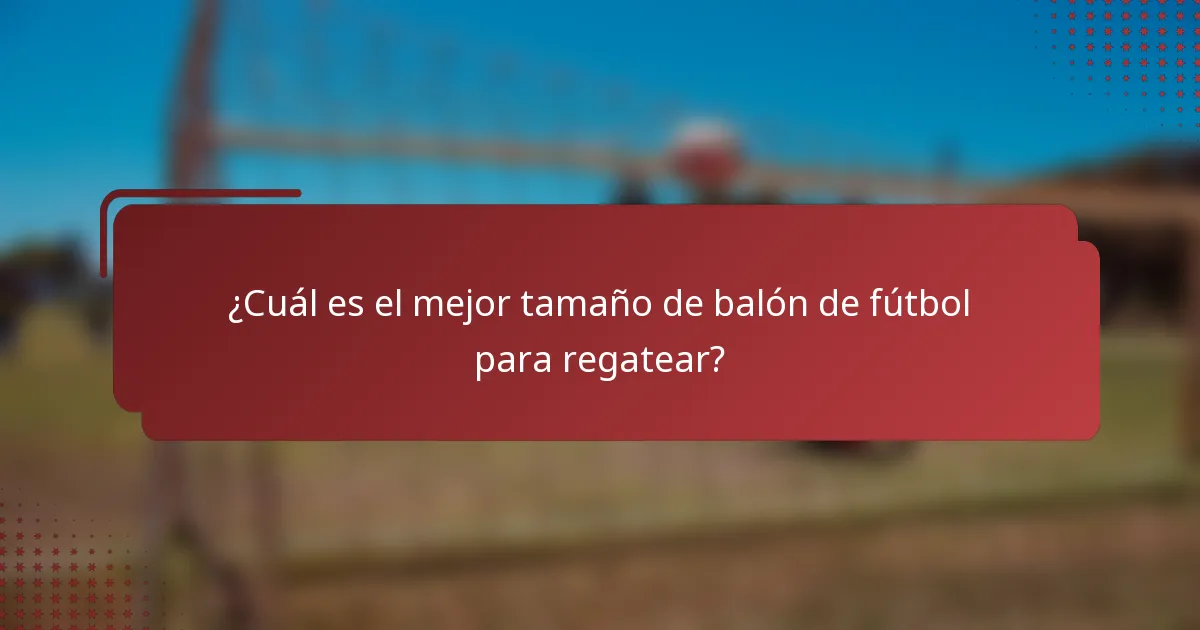 ¿Cuál es el mejor tamaño de balón de fútbol para regatear?