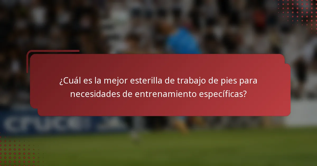 ¿Cuál es la mejor esterilla de trabajo de pies para necesidades de entrenamiento específicas?