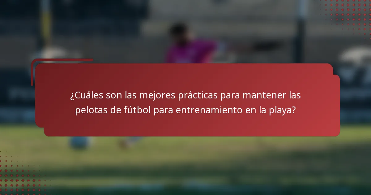 ¿Cuáles son las mejores prácticas para mantener las pelotas de fútbol para entrenamiento en la playa?