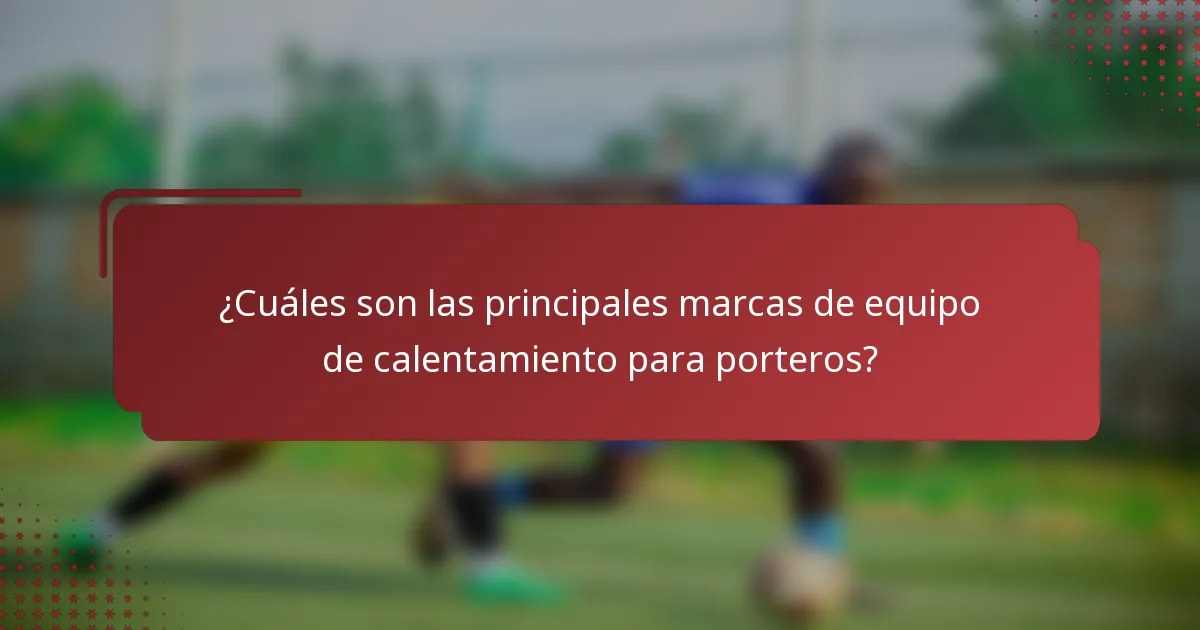¿Cuáles son las principales marcas de equipo de calentamiento para porteros?