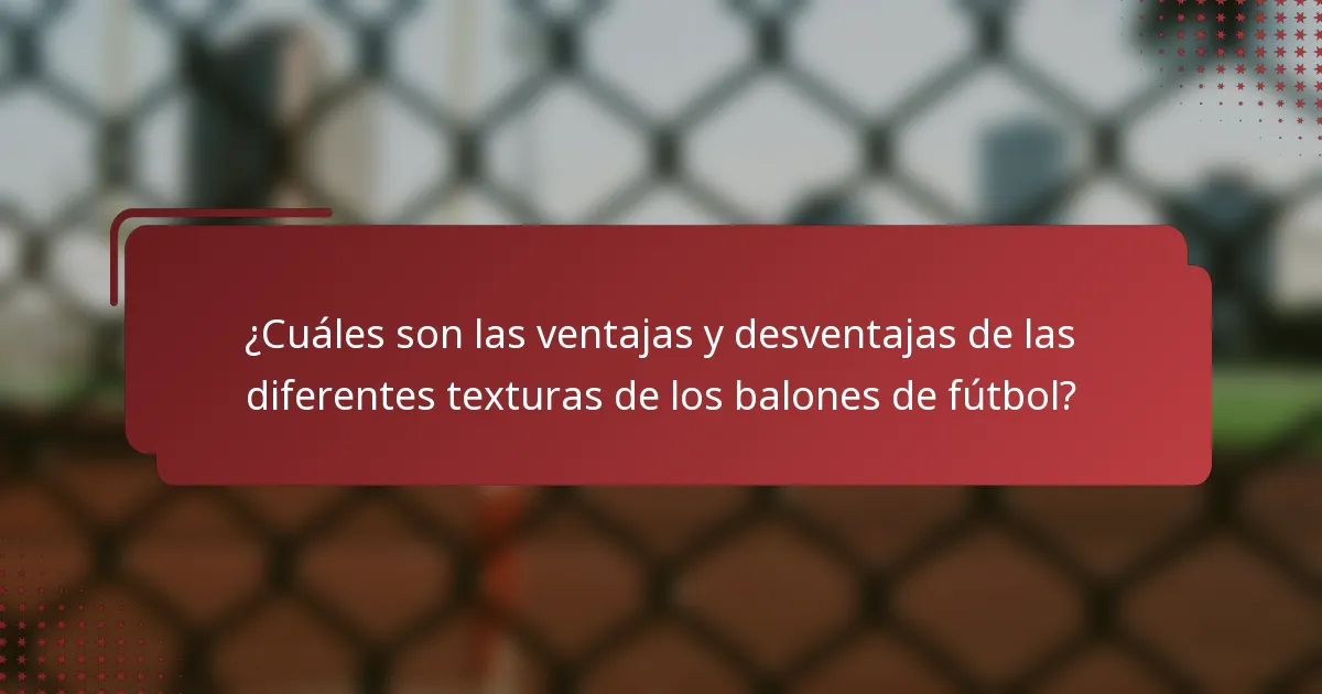 ¿Cuáles son las ventajas y desventajas de las diferentes texturas de los balones de fútbol?