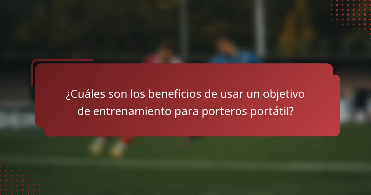 ¿Cuáles son los beneficios de usar un objetivo de entrenamiento para porteros portátil?