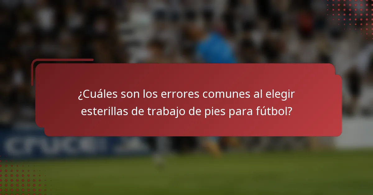 ¿Cuáles son los errores comunes al elegir esterillas de trabajo de pies para fútbol?