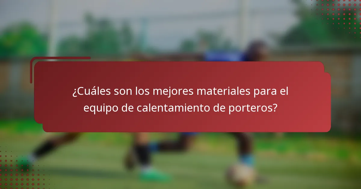 ¿Cuáles son los mejores materiales para el equipo de calentamiento de porteros?