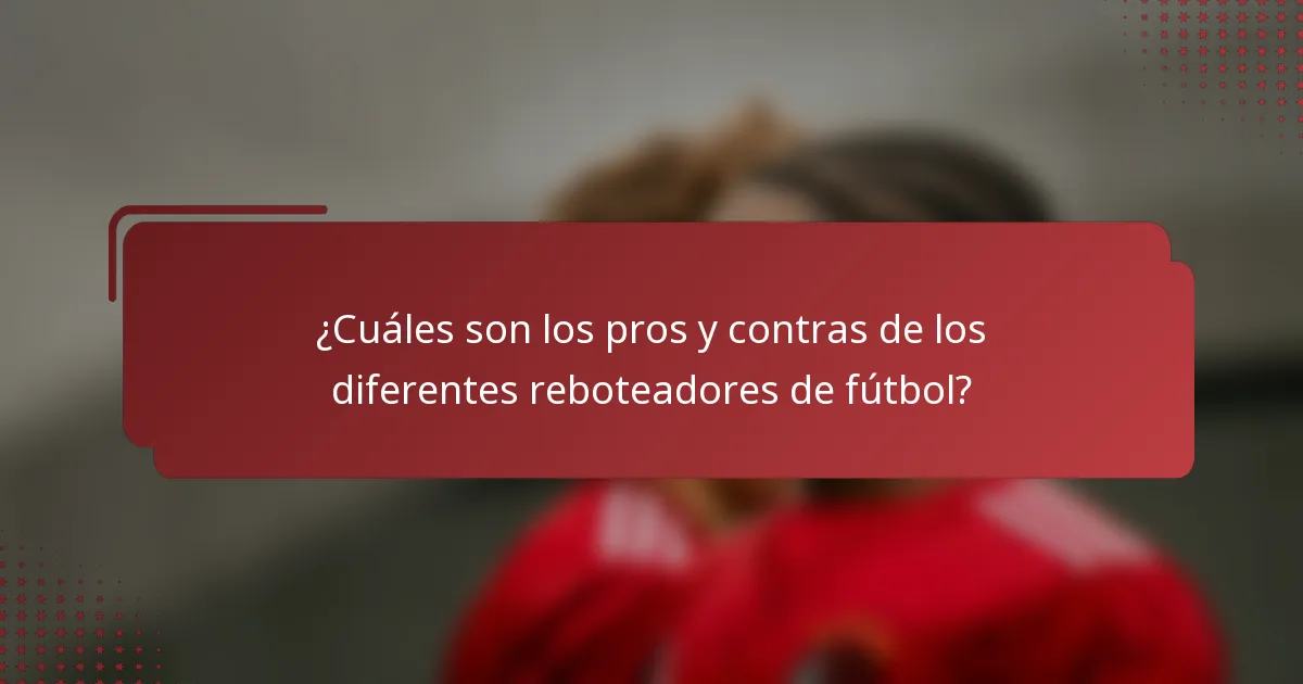 ¿Cuáles son los pros y contras de los diferentes reboteadores de fútbol?