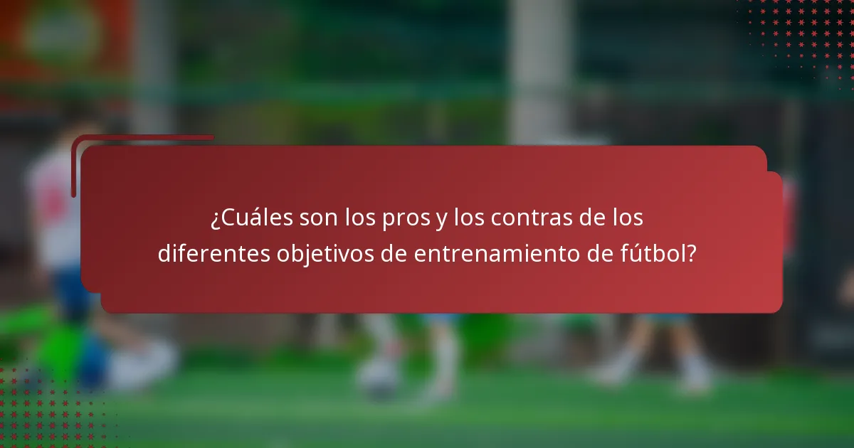 ¿Cuáles son los pros y los contras de los diferentes objetivos de entrenamiento de fútbol?