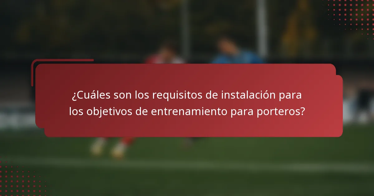 ¿Cuáles son los requisitos de instalación para los objetivos de entrenamiento para porteros?