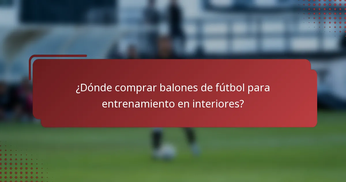 ¿Dónde comprar balones de fútbol para entrenamiento en interiores?