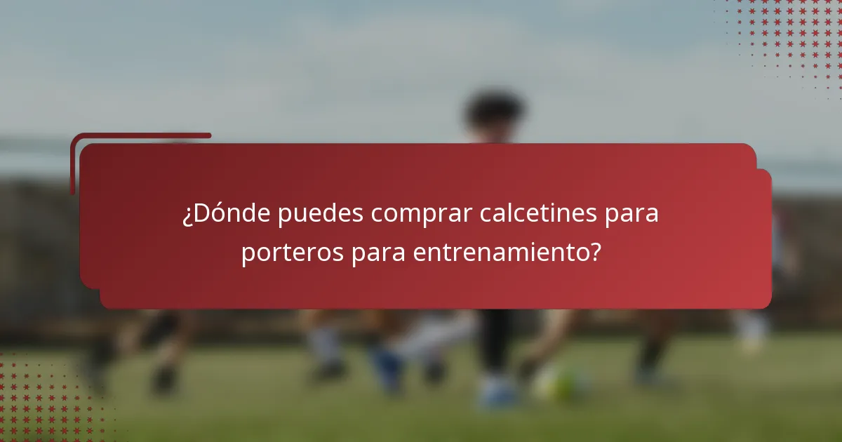 ¿Dónde puedes comprar calcetines para porteros para entrenamiento?