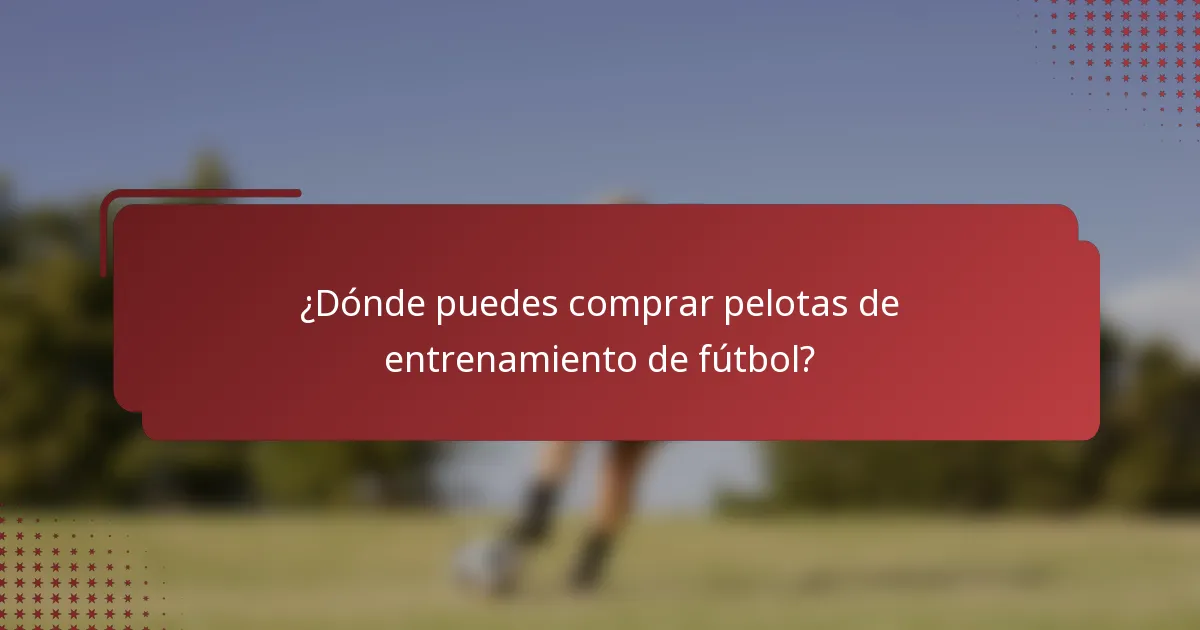 ¿Dónde puedes comprar pelotas de entrenamiento de fútbol?