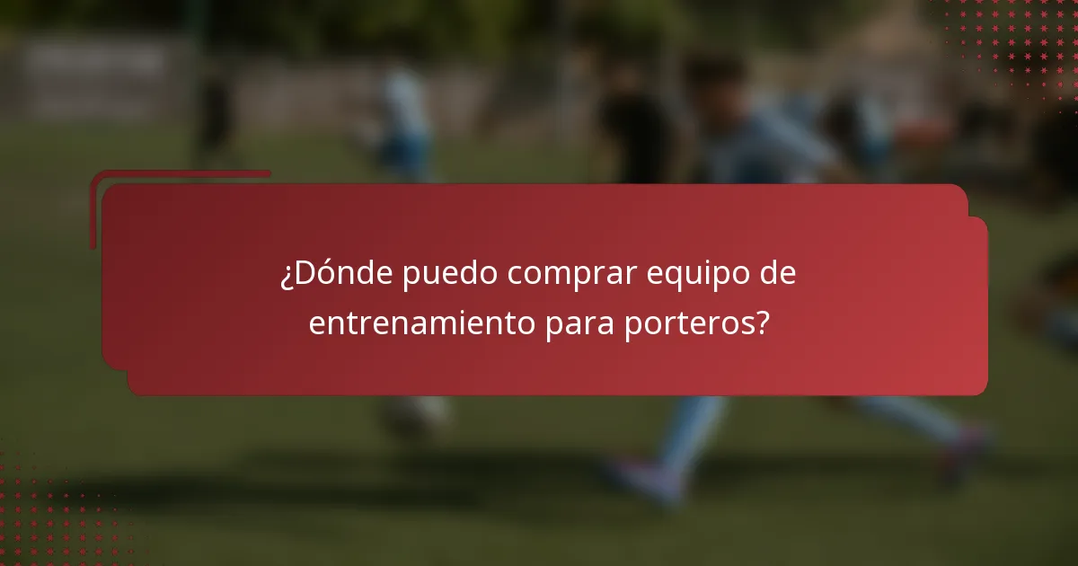 ¿Dónde puedo comprar equipo de entrenamiento para porteros?