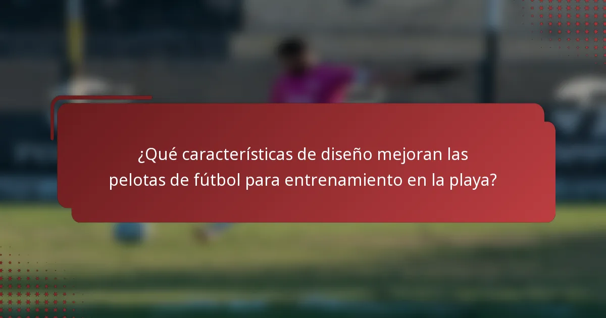 ¿Qué características de diseño mejoran las pelotas de fútbol para entrenamiento en la playa?