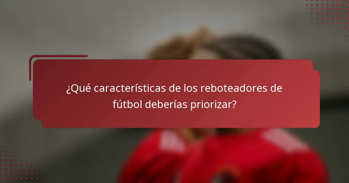 ¿Qué características de los reboteadores de fútbol deberías priorizar?