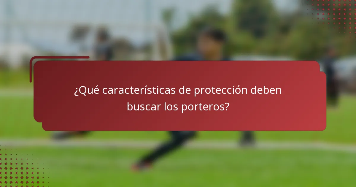 ¿Qué características de protección deben buscar los porteros?