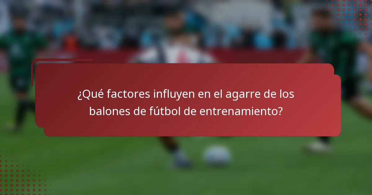 ¿Qué factores influyen en el agarre de los balones de fútbol de entrenamiento?