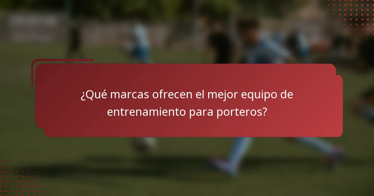 ¿Qué marcas ofrecen el mejor equipo de entrenamiento para porteros?