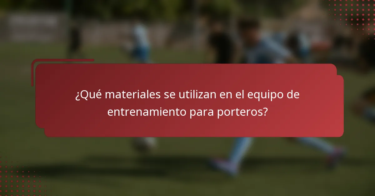 ¿Qué materiales se utilizan en el equipo de entrenamiento para porteros?
