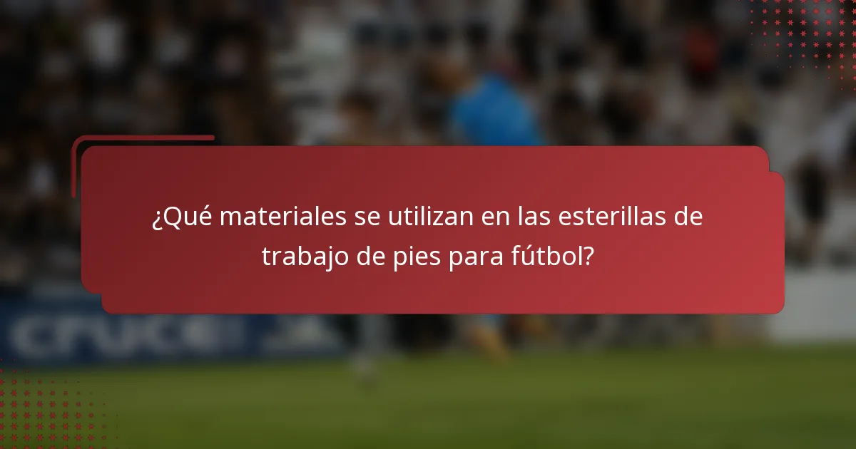 ¿Qué materiales se utilizan en las esterillas de trabajo de pies para fútbol?