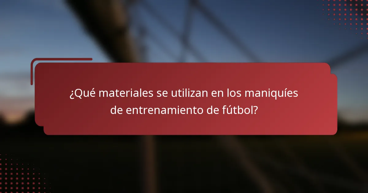 ¿Qué materiales se utilizan en los maniquíes de entrenamiento de fútbol?