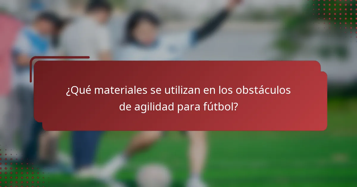 ¿Qué materiales se utilizan en los obstáculos de agilidad para fútbol?